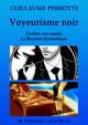 VOYEURISME NOIR De Guillaume Perrotte - Dominique Leroy