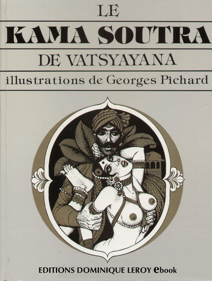 LE KAMA SUTRA DE GEORGES PICHARD - Georges Pichard,  Vatsyayana - Dominique Leroy